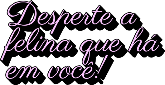 Desperte a felina que há em você